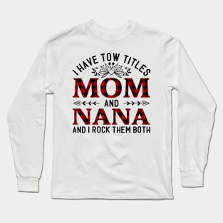 I Have Two Titles Mom And Nana And I Rock Them Both, Mother's Day Gift Long Sleeve T-Shirt